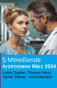 5 Mitreißende Arztromane März 2024 - Leslie Garber - ebook