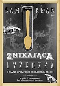 Znikająca łyżeczka Dziwne opowieści chemicznej treści - Sam Kean - książka