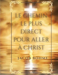 Le chemin le plus direct pour aller à Christ - Jacob Böhme - ebook
