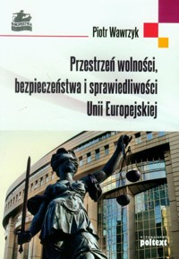 Przestrzeń wolności bezpieczeństwa i sprawiedliwości Unii Europejskiej - Wawrzyk Piotr - książka