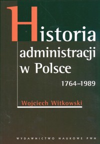 Historia administracji w Polsce 1764-1989 - Wojciech Witkowski - książka