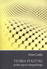 Teoria polityki próba ujęcia integralnego - Laska Artur - książka