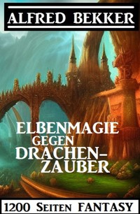 Elbenmagie gegen Drachenzauber: 1200 Seiten Fantasy - Alfred Bekker - ebook