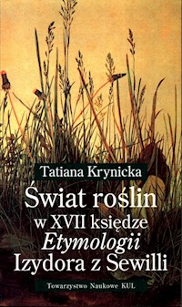 Świat roślin w XVII księdze Etymologii Izydora z Sewilli - KRYNICKA TATIANA - książka