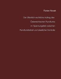 Der öffentlich-rechtliche Auftrag des Österreichischen Rundfunks  im Spannungsfeld zwischen Rundfunkfreiheit und staatlicher Kontrolle - Florian Novak - ebook