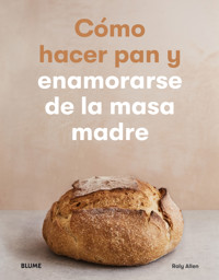 Cómo hacer pan y enamorarse de la masa madre - Roly Alle - ebook