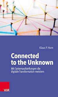 Connected to the Unknown – mit Systemaufstellungen die digitale Transformation meistern - Klaus P Horn - ebook