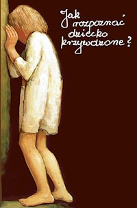 Jak rozpoznać dziecko krzywdzone? - Giejka Beata, Głowaty Danuta, Grajcarek Anna, Liszka-Kisielewska Bogusława, Majewska-Siwek Agnieszka, - książka