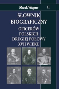 Słownik biograficzny oficerów polskich drugiej połowy XVII wieku Tom 2 - Wagner Marek - książka