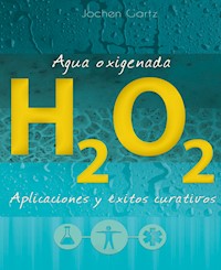 Agua oxigenada: aplicaciones y éxitos curativos - Jochen Gartz - ebook