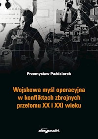 Wojskowa myśl operacyjna w konfliktach zbrojnych przełomu XX i XXI wieku - Paździorek Przemysław - książka