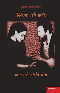 Wenn ich wär, wie ich nicht bin - Kirsten Steineckert - ebook