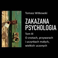 Zakazana psychologia. O cnotach, przywarach i uczynkach małych, wielkich uczonych. Tom III - Tomasz Witkowski - audiobook