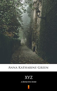 XYZ. A Detective Story - Anna Katharine Green - ebook