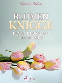 Blumen Knigge - Klasse im Umgang mit Blumen - Christine Daborn - ebook