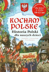 Kocham Polskę Historia Polski dla naszych dzieci - Szarkowie Joanna i Jarosław - książka