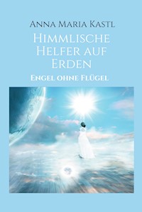 Himmlische Helfer auf Erden - Anna Maria Kastl - ebook