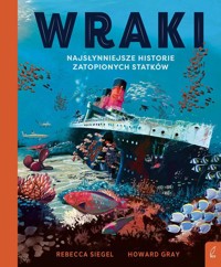 Wraki Najsłynniejsze historie zatopionych statków - Siegel Rebeccaa - książka