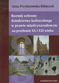 Rozwój ochrony dziedzictwa kulturalnego w prawie międzynarodowym na przełomie XX i XXI wieku - Anna Przyborowska-Klimczak - książka