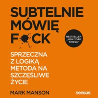 Subtelnie mówię F**k! Sprzeczna z logiką metoda na szczęśliwe życie - Manson Mark - audiobook