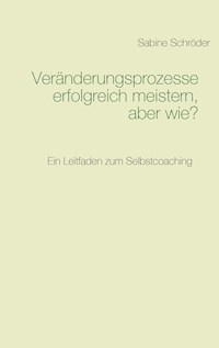 Veränderungsprozesse erfolgreich meistern, aber wie? - Sabine Schröder - ebook