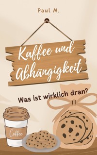 Kaffee und Abhängigkeit - Paul M. - ebook