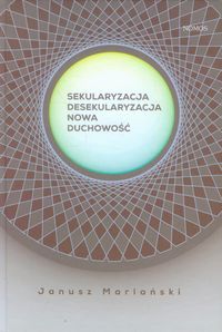 Sekularyzacja desekularyzacja Nowa duchowość - Janusz Mariański - książka