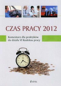Czas pracy 2012 Komentarz dla praktyków do działu VI Kodeksu pracy -  - książka