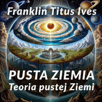 Pusta Ziemia. Teoria pustej Ziemi - Franklin Titus Ives - audiobook