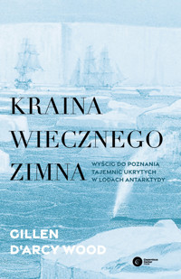 Kraina wiecznego zimna. Wyścig do poznania tajemnic ukrytych w lodach Antarktydy - Gillen D'Arcy Wood - ebook + książka