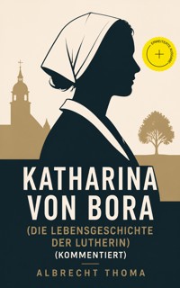 Katharina von Bora (Die Lebensgeschichte der Lutherin) (Kommentiert) - Albrecht Thoma - ebook