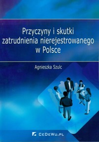 Przyczyny i skutki zatrudnienia nierejestrowanego w Polsce - Szulc Agnieszka - książka