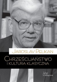 Chrześcijaństwo i kultura klasyczna - Pelikan Jaroslav - ebook + książka