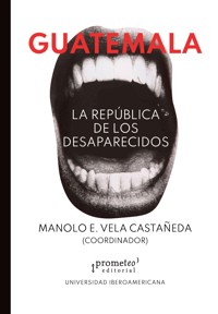 Guatemala, la república de los desaparecidos - Manolo E Vela Castañeda - ebook