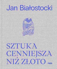 Sztuka cenniejsza niż złoto. Opowieść o sztuce europejskiej naszej ery - Jan Białostocki, Antoni Ziemba - książka