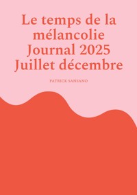 Le temps de la mélancolie Journal 2025 Juillet décembre - Patrick Sansano - ebook