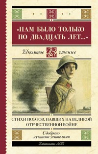 «Нам было только по двадцать лет…» Стихи поэтов, павших на Великой Отечественной войне - авторов Коллектив - ebook