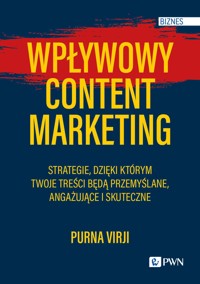 Wpływowy content marketing. Strategie, dzięki którym Twoje treści będą przemyślane, angażujące i skuteczne - Purna Virji - książka