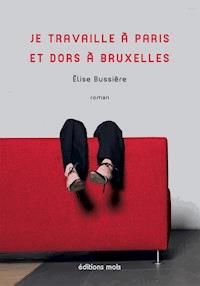 Je travaille à Paris et dors à Bruxelles - Élise Bussière - ebook