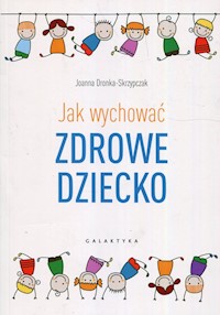 Jak wychować zdrowe dziecko - Joanna Dronka-Skrzypczak - książka