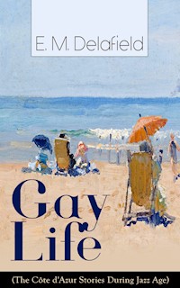 Gay Life (The Côte d'Azur Stories During Jazz Age): Satirical Novel of French Riviera Lifestyle - E. M. Delafield - ebook