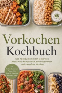 Vorkochen Kochbuch: Das Kochbuch mit den leckersten Meal-Prep-Rezepten für jeden Geschmack und stressfreie Wochen – inkl. Protein-Bausteinen, Freezer-Kits, Soßen & Dressings, Restegerichten - Hildegard Brenner - ebook