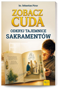 Zobacz cuda. Odkryj tajemnice sakramentów - ks. Sebastian Picur - książka