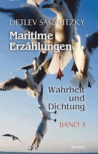 Maritime Erzählungen - Wahrheit und Dichtung (Band 3) - Detlev Sakautzky - ebook