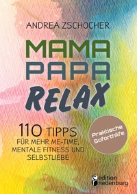 Mama Papa Relax - 110 Tipps für mehr Me-Time, mentale Fitness und Selbstliebe. Praktische Soforthilfe - Andrea Zschocher - ebook