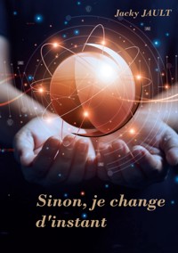 Sinon, je change d'instant... - Jacky Jault - ebook