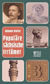 Populäre sächsische Irrtümer - Henner Kotte - ebook