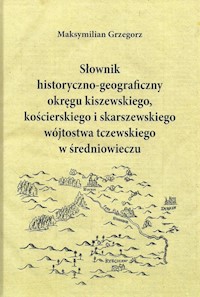 Słownik historyczno-geograficzny okręgu kiszewskiego, kościerskiego i skarszewskiego - Grzegorz Maksymilian - książka