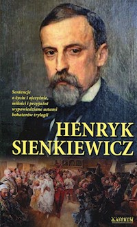 Henryk Sienkiewicz Sentencje o życiu i ojczyźnie miłości i przyjaźni wypowiedziane ustami bohaterów trylogii -  - książka
