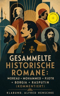 Gesammelte historische Romane: Moreau + Mohammed + Pjotr + Borgia + Rasputin (Kommentiert) - - klabund - ebook